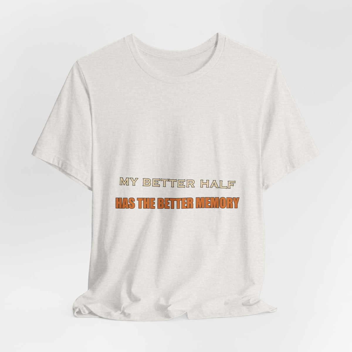 My Better Half Has the Better Memory T-Shirt — Funny Relationship Humor Tee