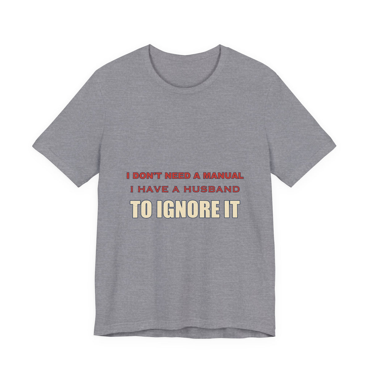 I Don't Need a Manual, I Have a Husband to Ignore T-Shirt — Funny Marriage Humor Tee
