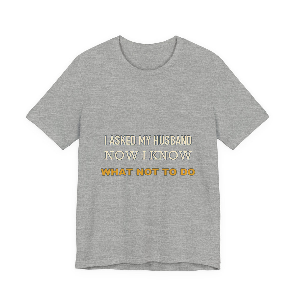 I Asked My Husband Now I Know What Not to Do T-Shirt — Funny Marriage Advice Tee