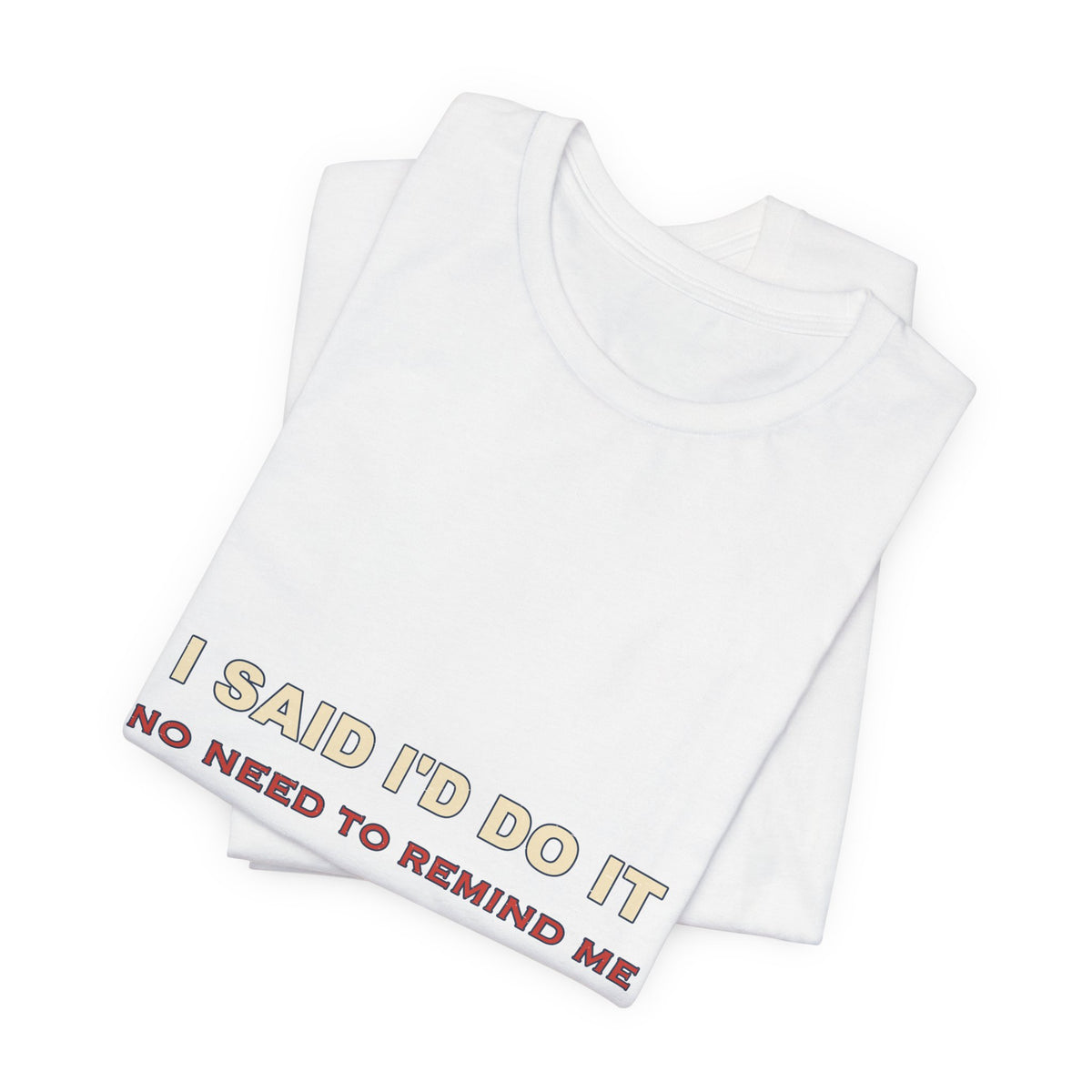 I Said I'd Do It Every Six Months T-Shirt — Funny Procrastination Humor Tee