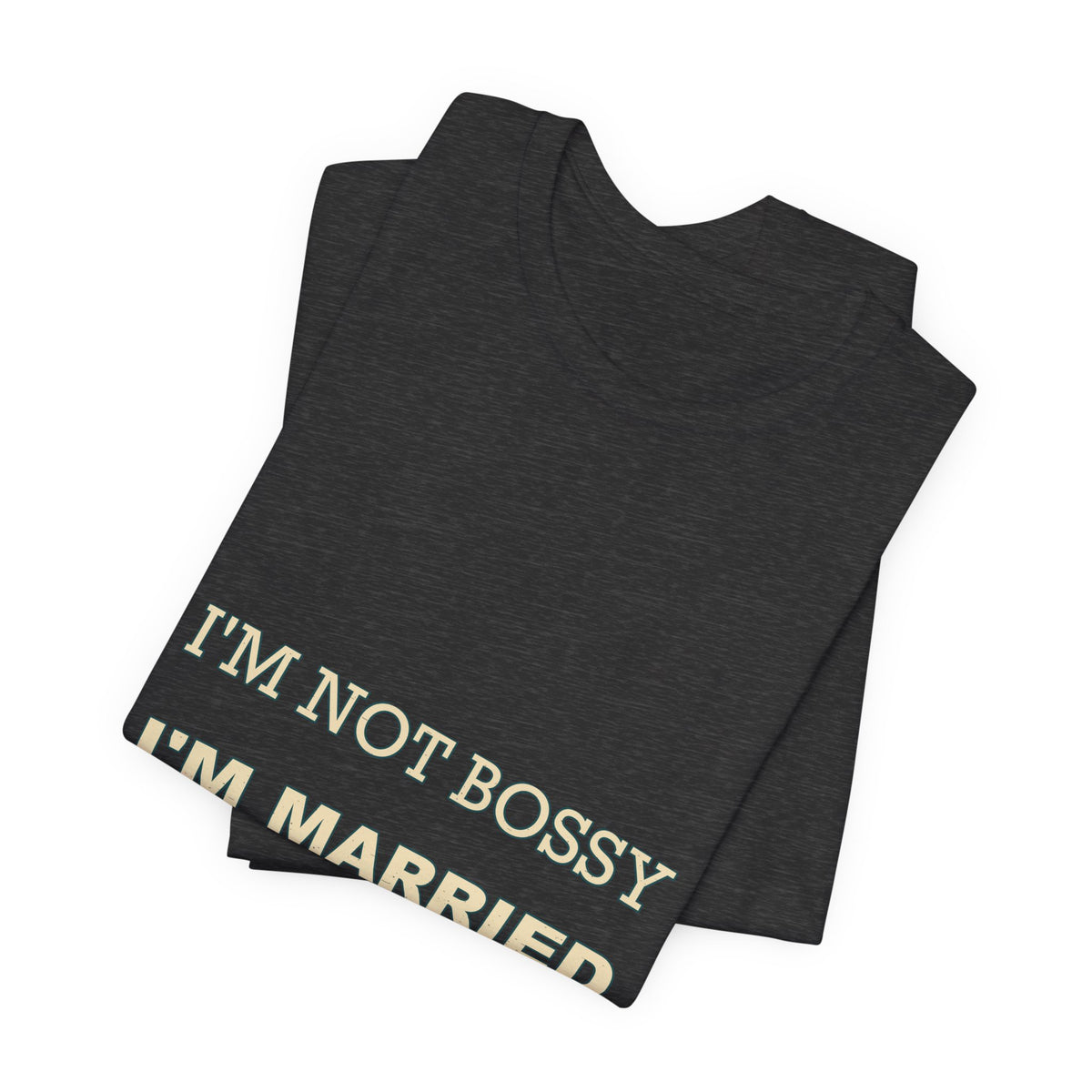 I'm Not Bossy I'm Married With a Plan T-Shirt — Funny Marriage Humor Tee