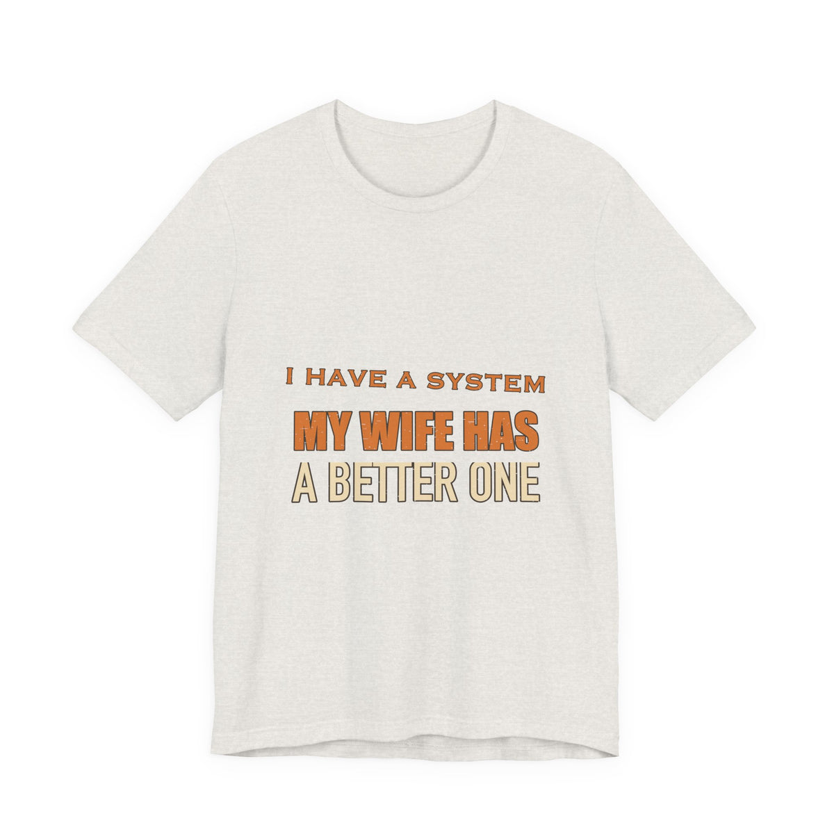 I Have a System My Wife Has a Better One T-Shirt — Funny Vintage Marriage Humor Tee