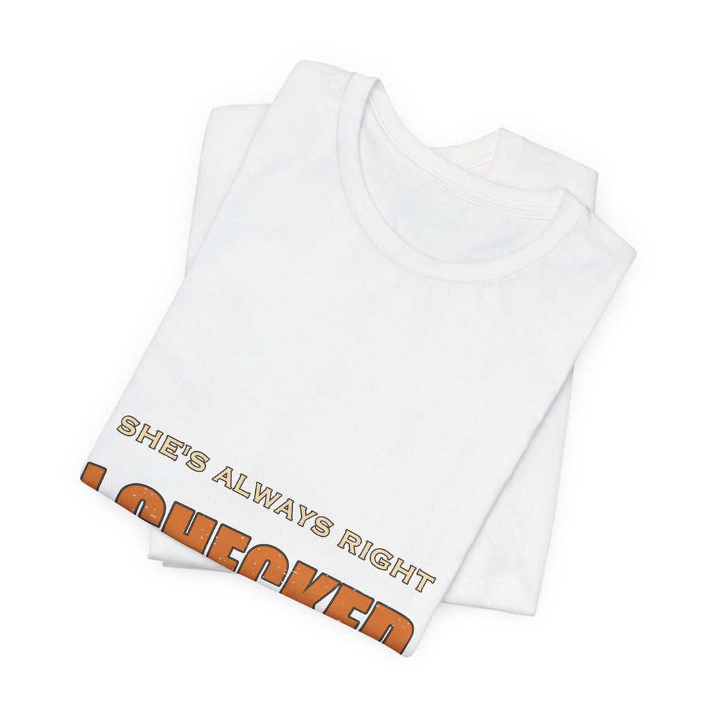 She's Always Right T-Shirt — I Checked Funny Vintage Slogan Tee