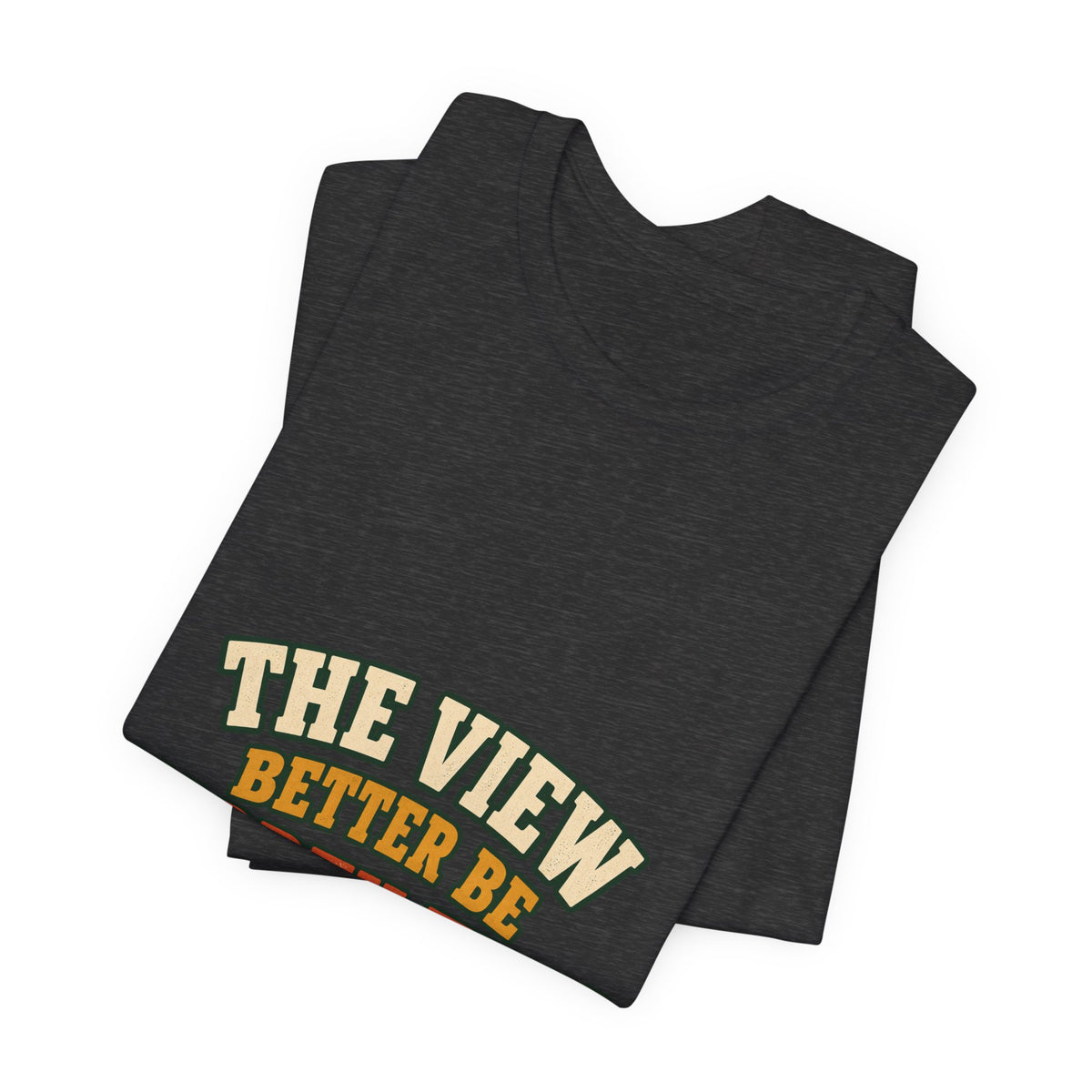 The View Better Be Worth This T-Shirt — Funny Vintage Adventure Quote Tee
