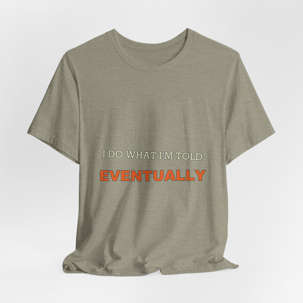 I Do What I'm Told Eventually T-Shirt — Funny Vintage Sarcasm Tee