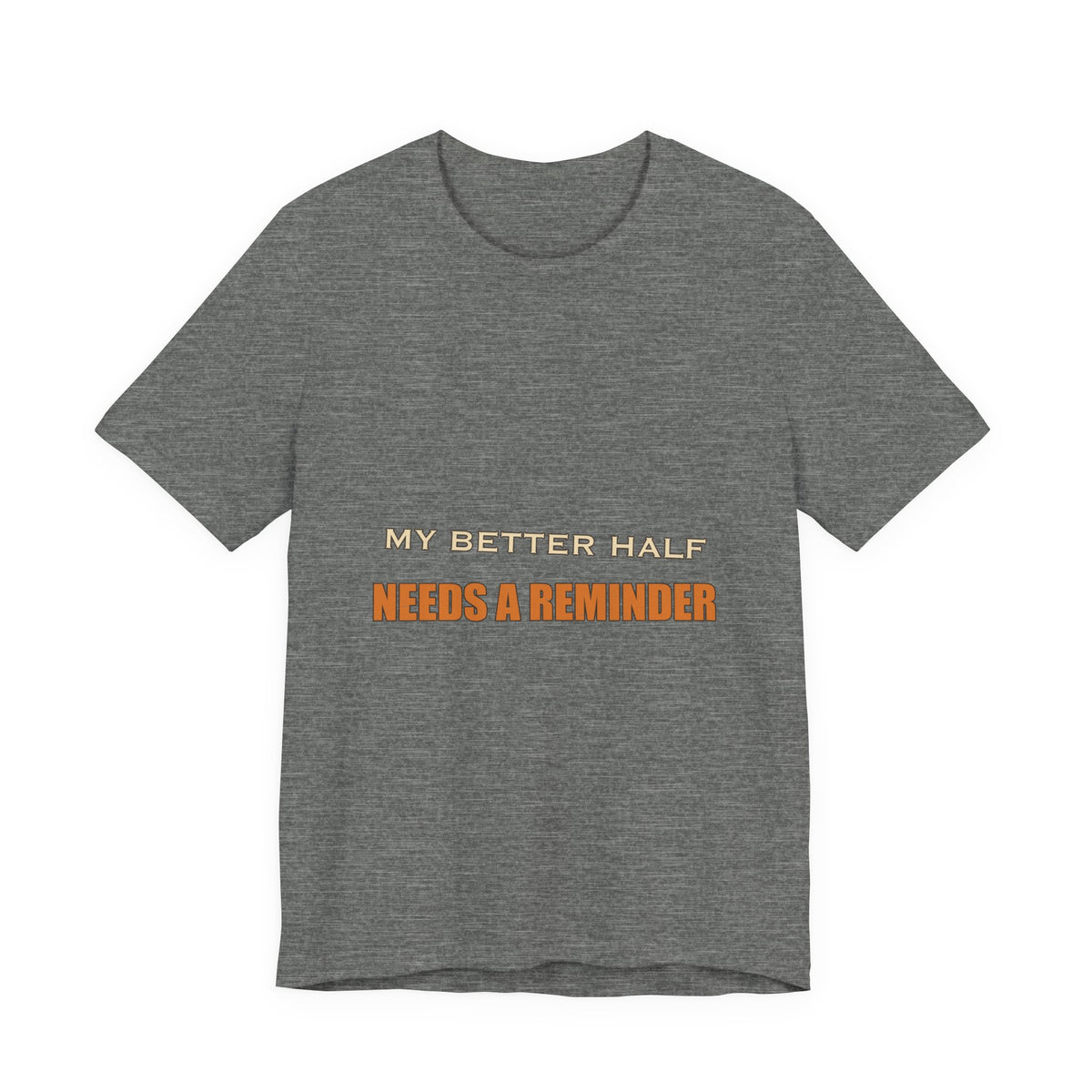 My Better Half Needs a Reminder T-Shirt — Funny Relationship Humor Tee