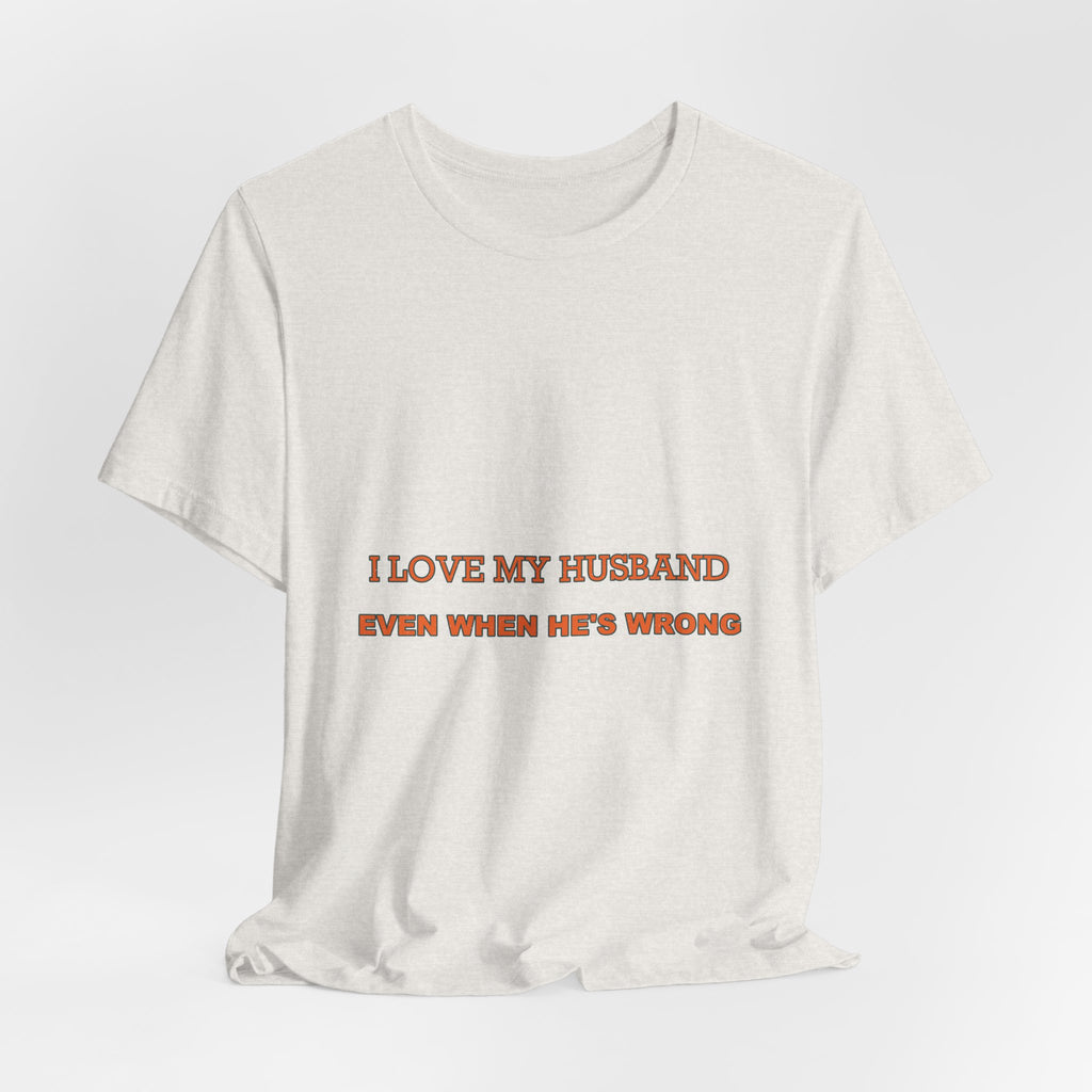 I Love My Husband Even When He's Wrong T-Shirt — Funny Marriage Humor Tee