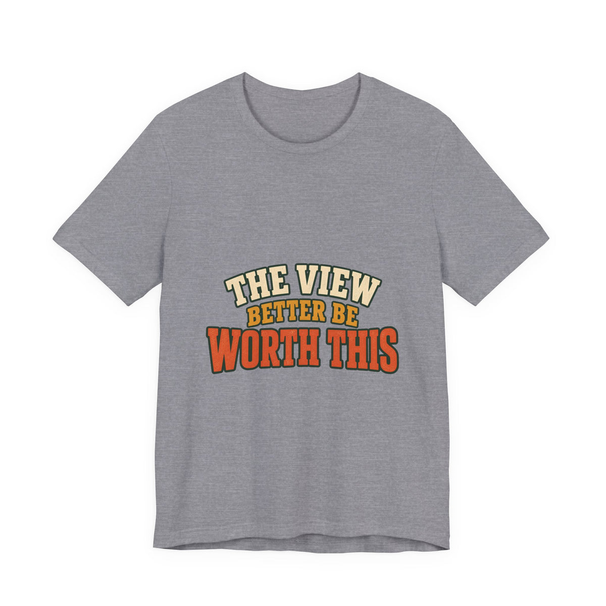 The View Better Be Worth This T-Shirt — Funny Vintage Adventure Quote Tee