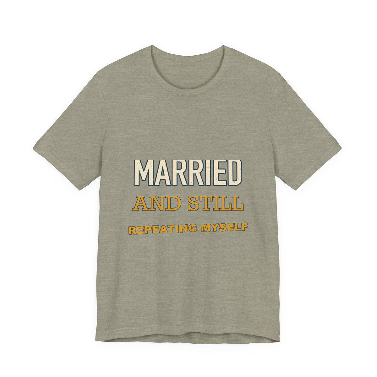 Married and Still Repeating Myself T-Shirt — Funny Marriage Humor Tee