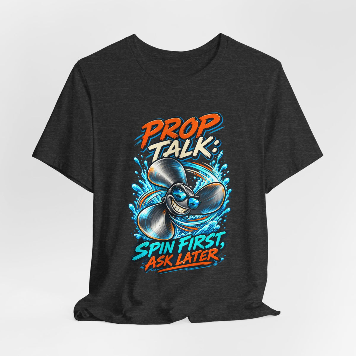 Prop Talk Spin First Ask Later T-Shirt – Playful Propeller Humor Tee