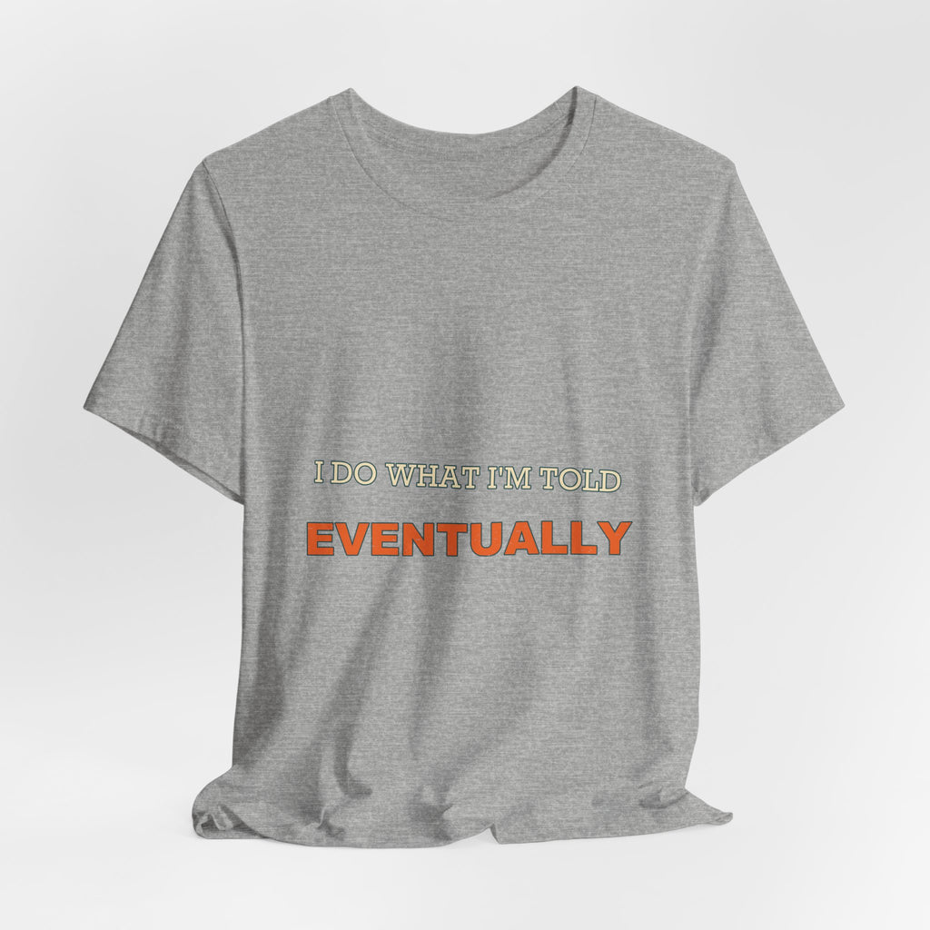I Do What I'm Told Eventually T-Shirt — Funny Vintage Sarcasm Tee