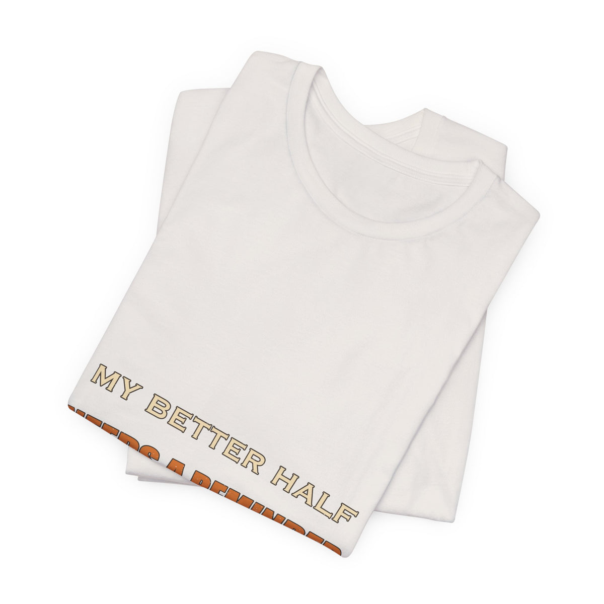 My Better Half Needs a Reminder T-Shirt — Funny Relationship Humor Tee