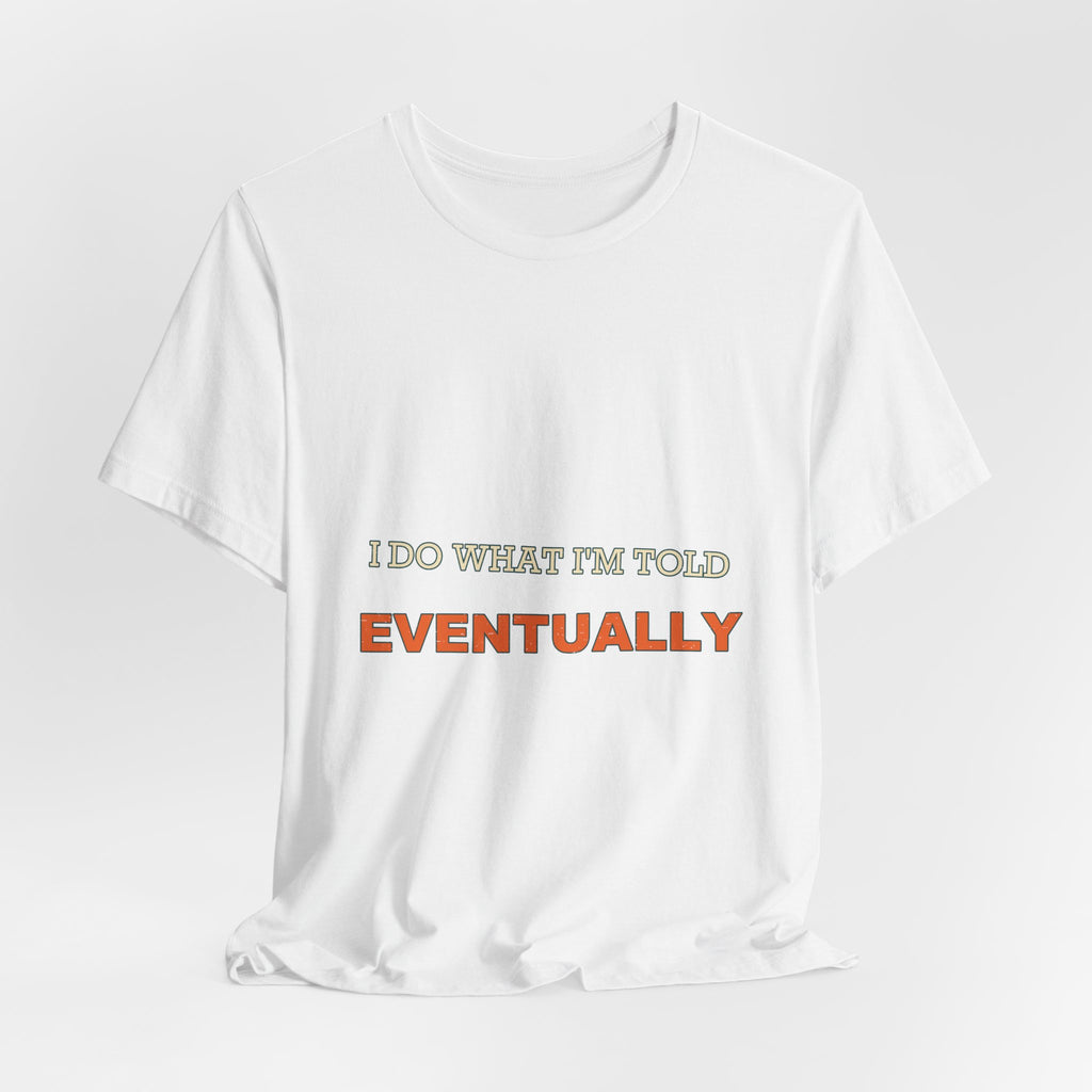 I Do What I'm Told Eventually T-Shirt — Funny Vintage Sarcasm Tee