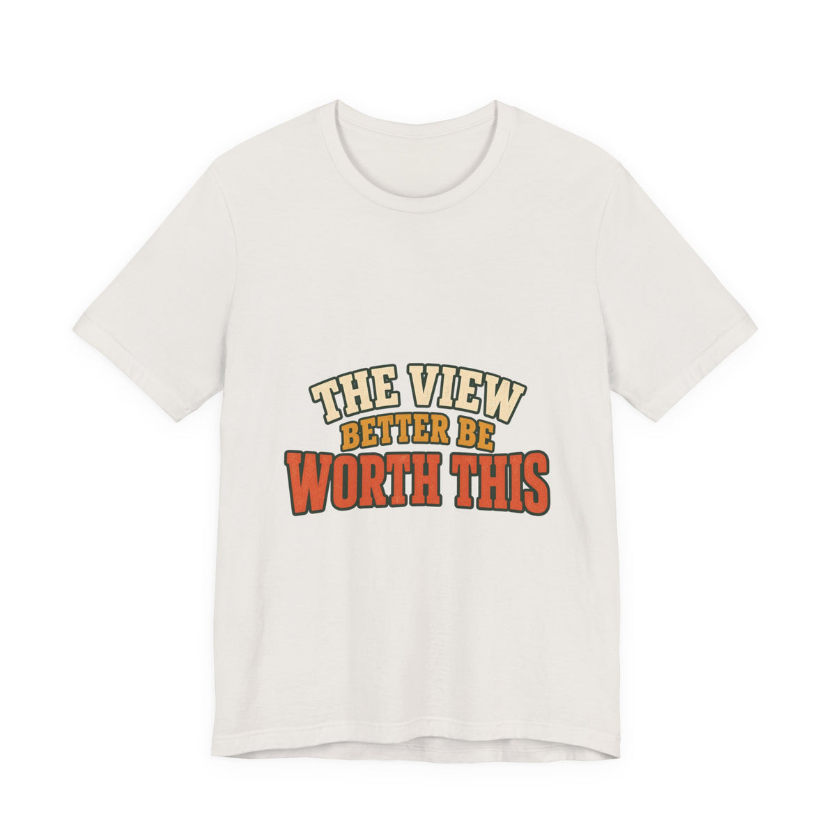 The View Better Be Worth This T-Shirt — Funny Vintage Adventure Quote Tee