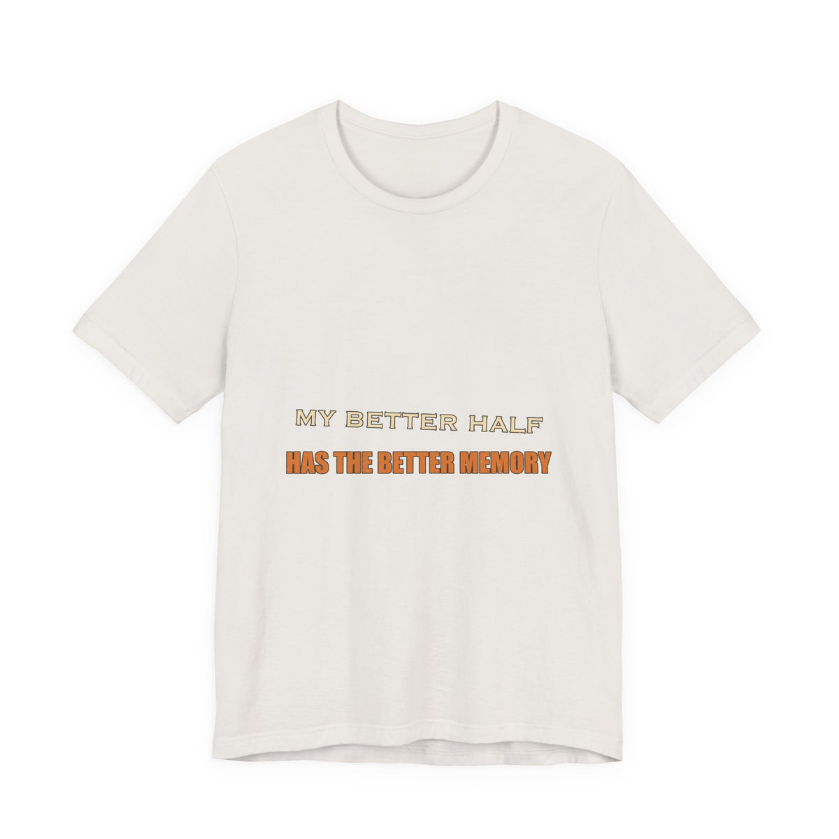 My Better Half Has the Better Memory T-Shirt — Funny Relationship Humor Tee
