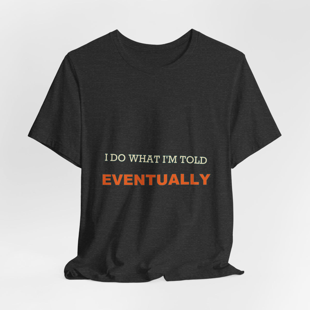 I Do What I'm Told Eventually T-Shirt — Funny Vintage Sarcasm Tee