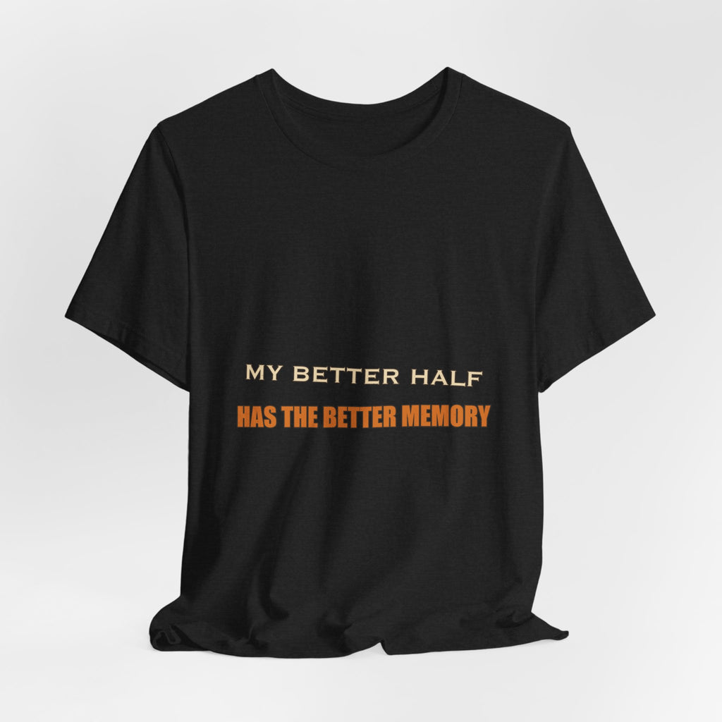 My Better Half Has the Better Memory T-Shirt — Funny Relationship Humor Tee