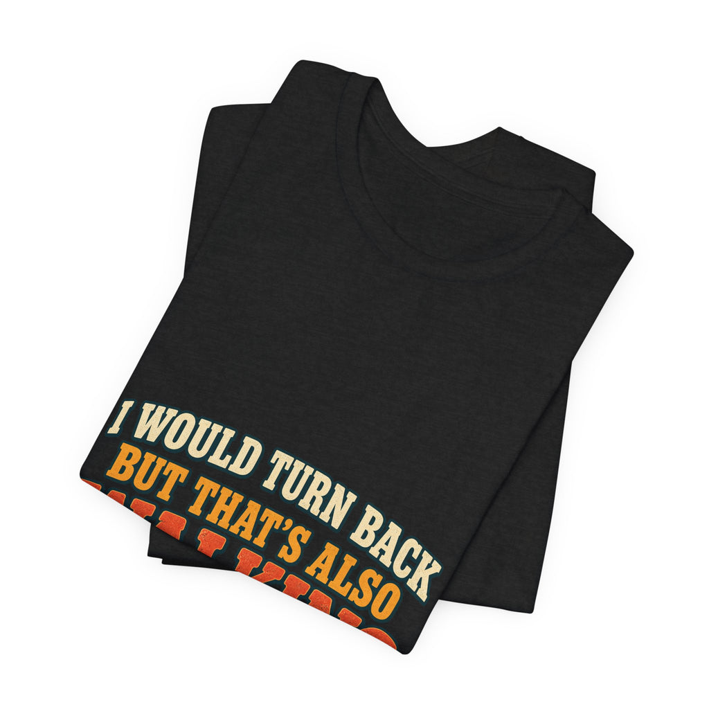 I Would Turn Back But That's Also Walking T-Shirt, Funny Vintage Hiking Tee