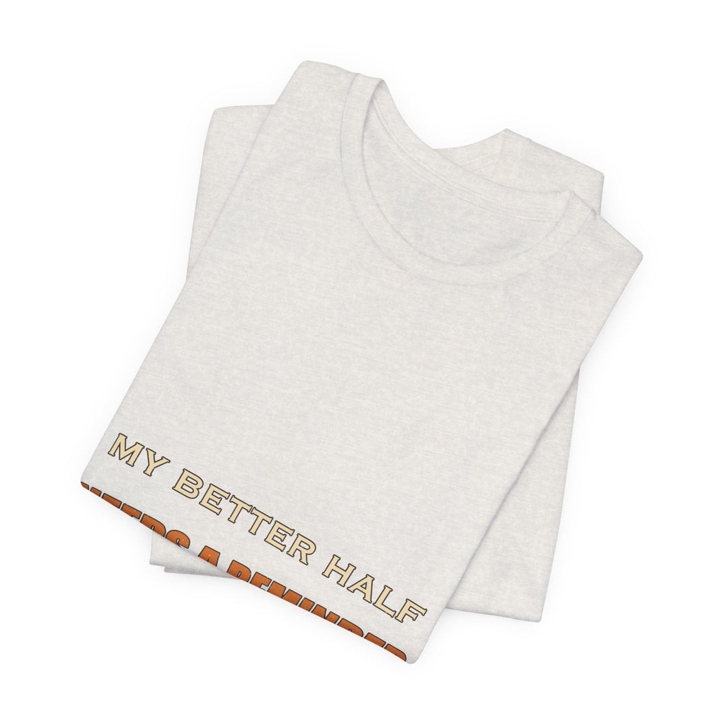 My Better Half Needs a Reminder T-Shirt — Funny Relationship Humor Tee