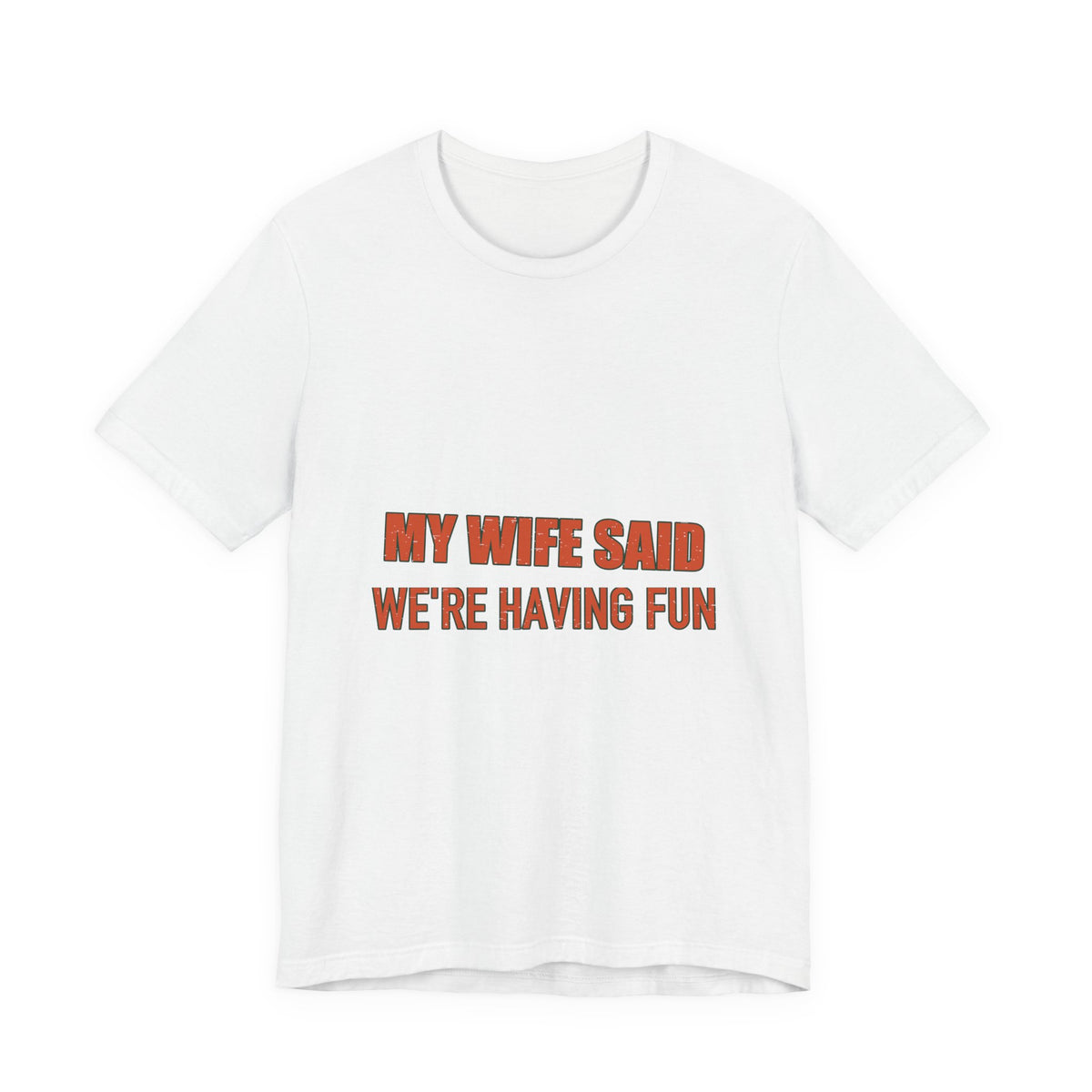 My Wife Said We're Having Fun T-Shirt — Funny Marriage Humor Tee