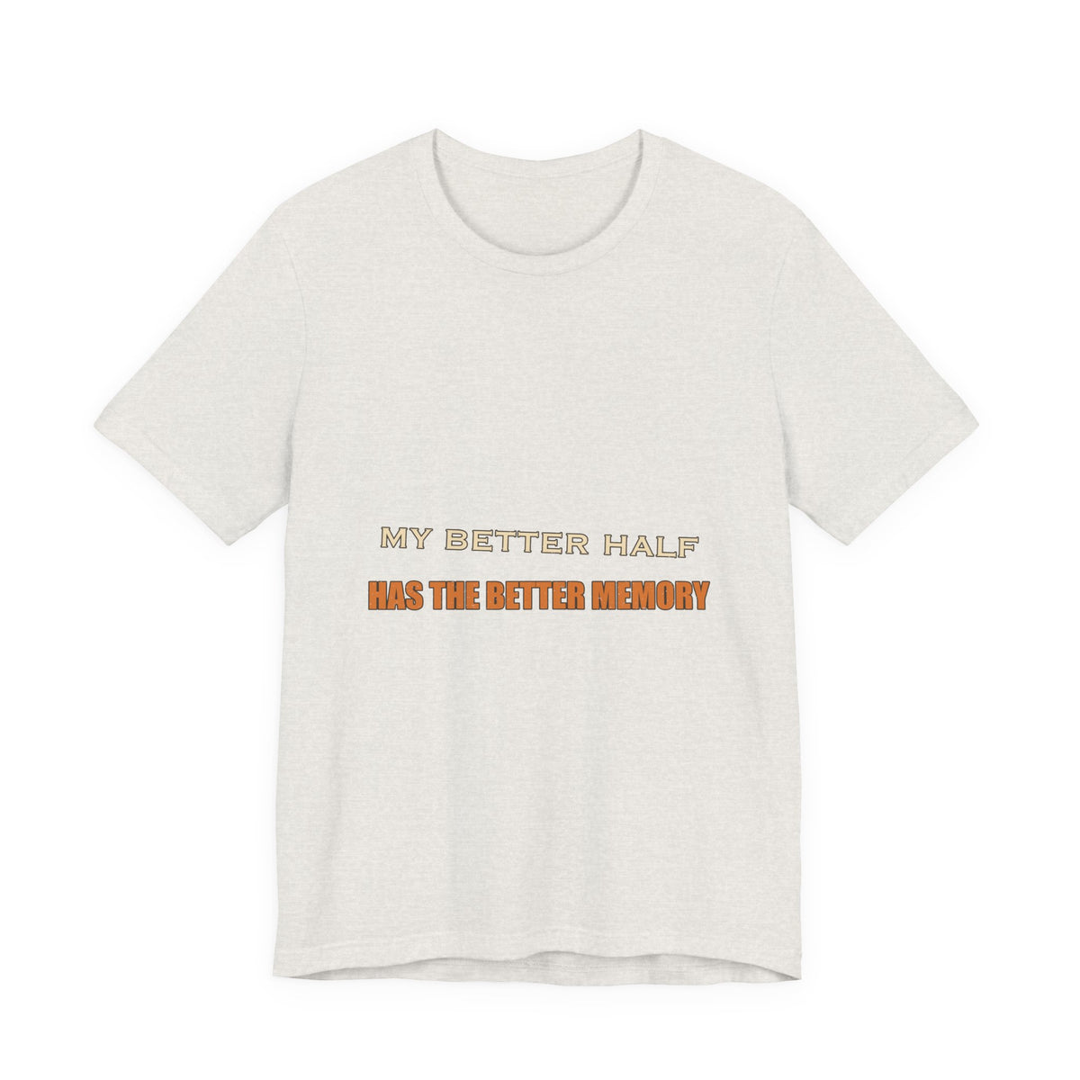 My Better Half Has the Better Memory T-Shirt — Funny Relationship Humor Tee