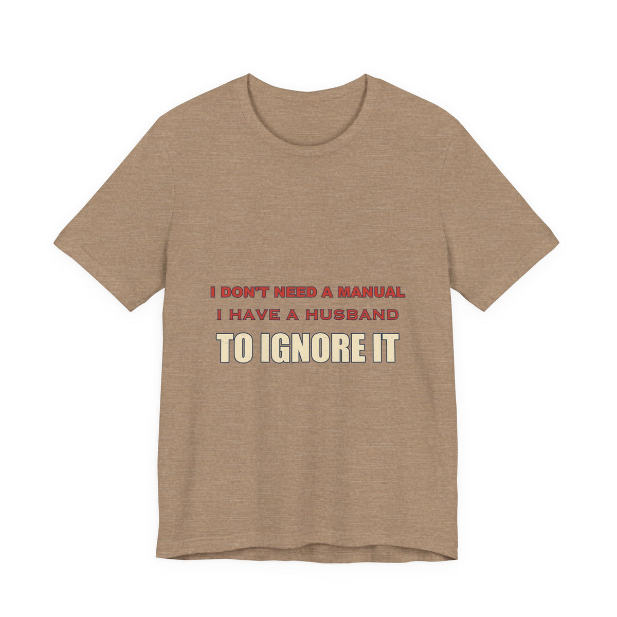 I Don't Need a Manual, I Have a Husband to Ignore T-Shirt — Funny Marriage Humor Tee