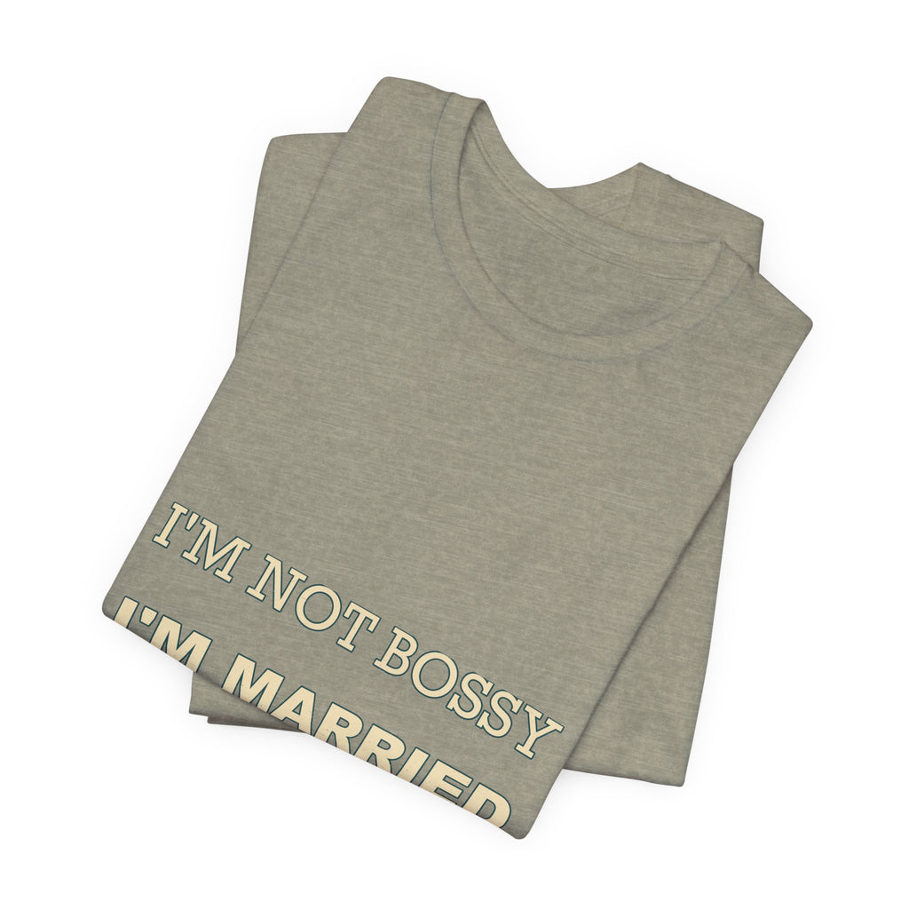 I'm Not Bossy I'm Married With a Plan T-Shirt — Funny Marriage Humor Tee