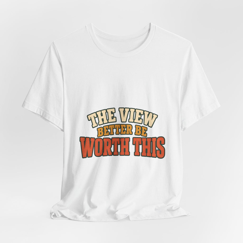 The View Better Be Worth This T-Shirt — Funny Vintage Adventure Quote Tee