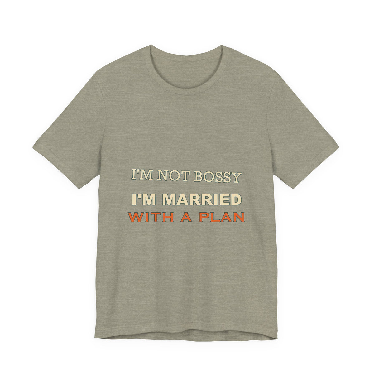 I'm Not Bossy I'm Married With a Plan T-Shirt — Funny Marriage Humor Tee