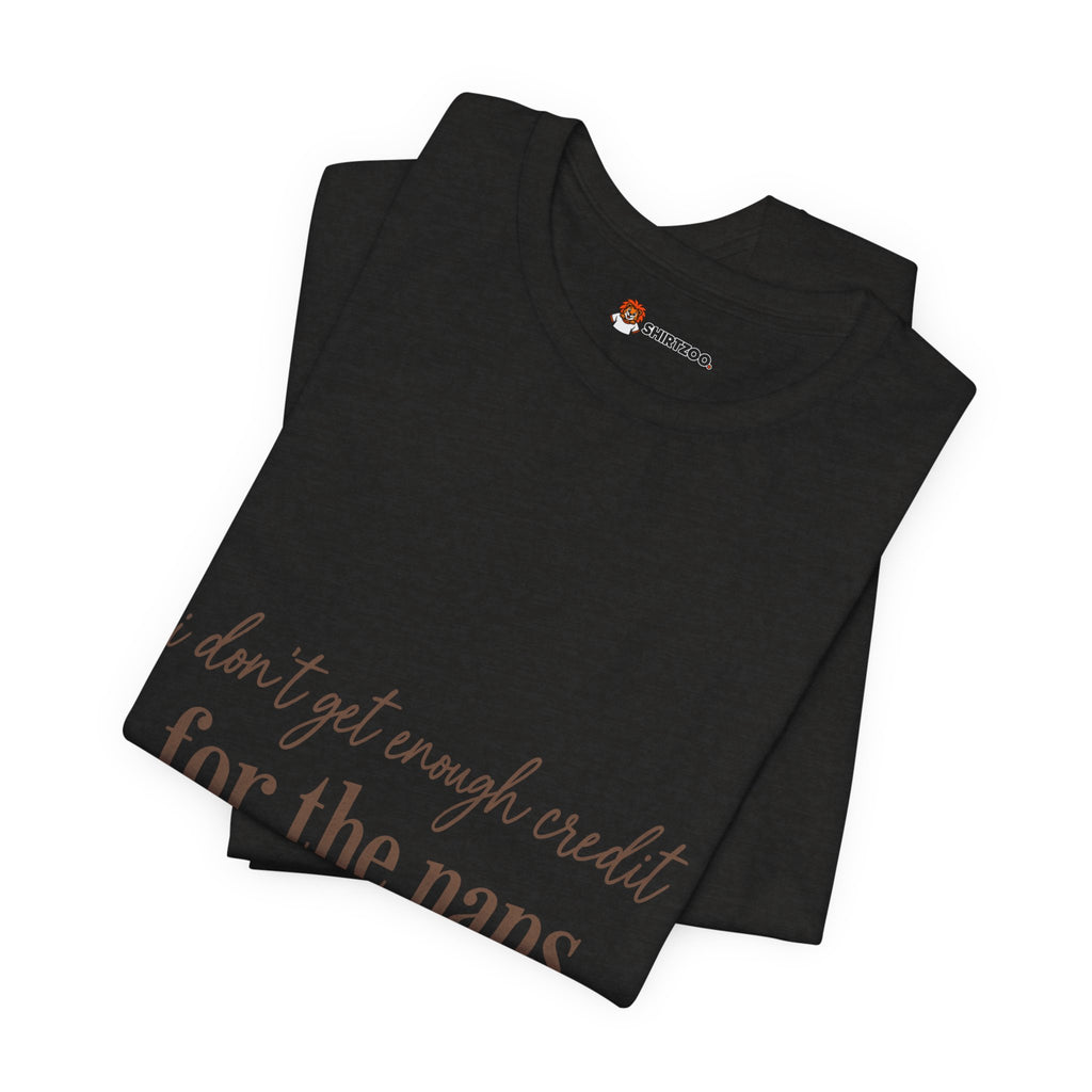 T‑Shirt — “Don’t Get Enough Credit for the Naps I Didn’t Take” Casual Graphic Tee