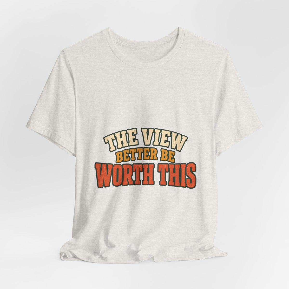 The View Better Be Worth This T-Shirt — Funny Vintage Adventure Quote Tee