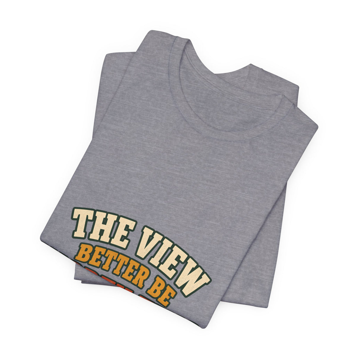 The View Better Be Worth This T-Shirt — Funny Vintage Adventure Quote Tee