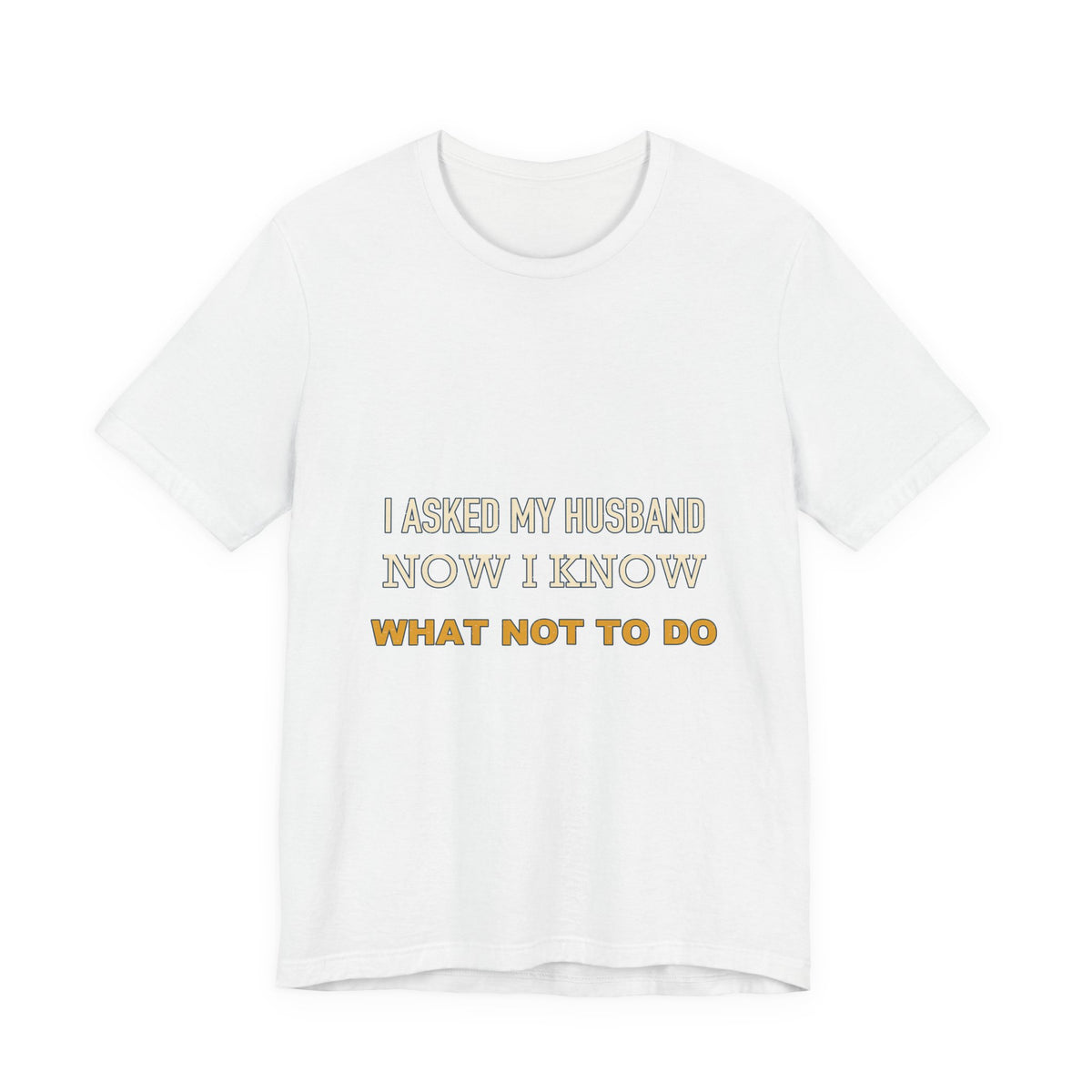 I Asked My Husband Now I Know What Not to Do T-Shirt — Funny Marriage Advice Tee