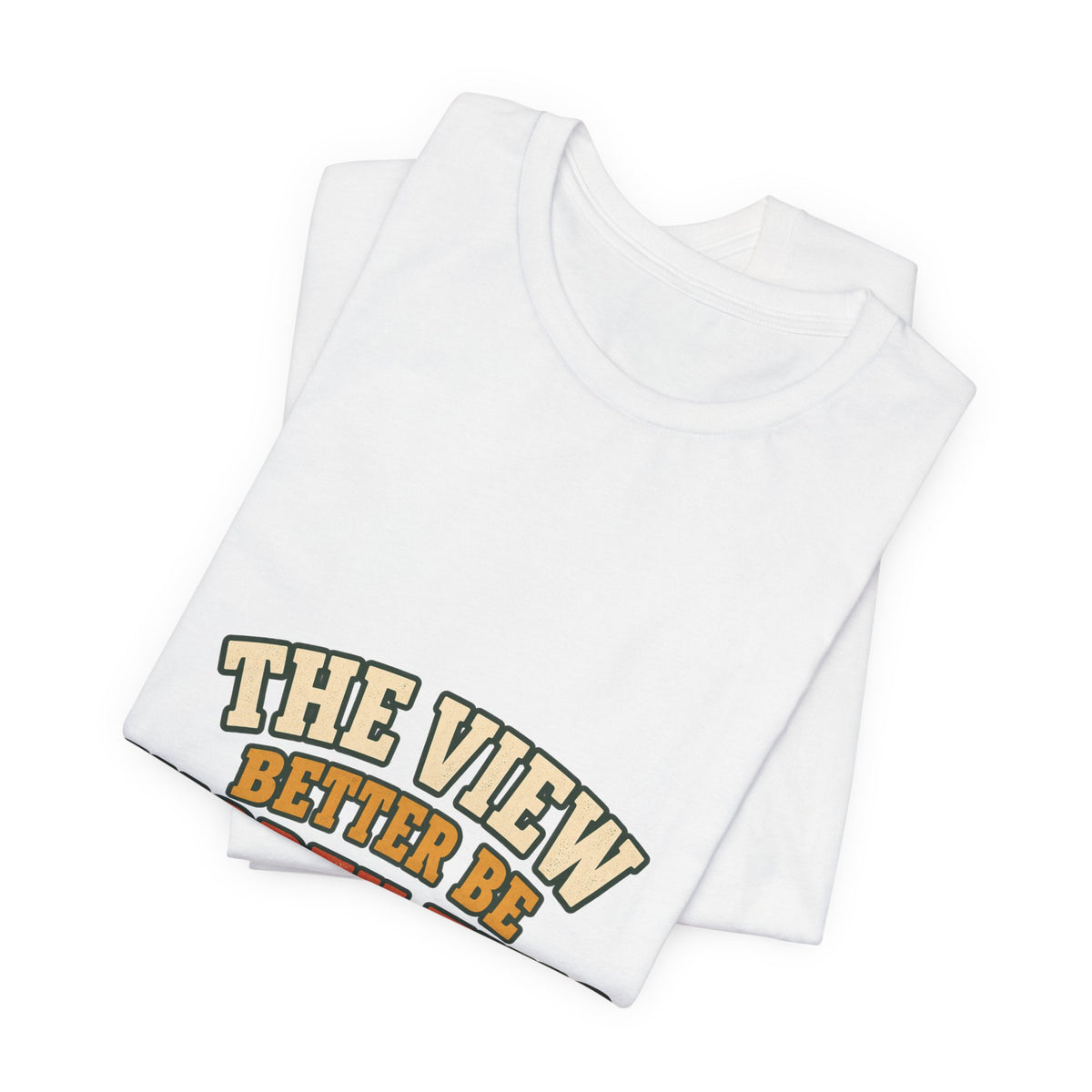 The View Better Be Worth This T-Shirt — Funny Vintage Adventure Quote Tee