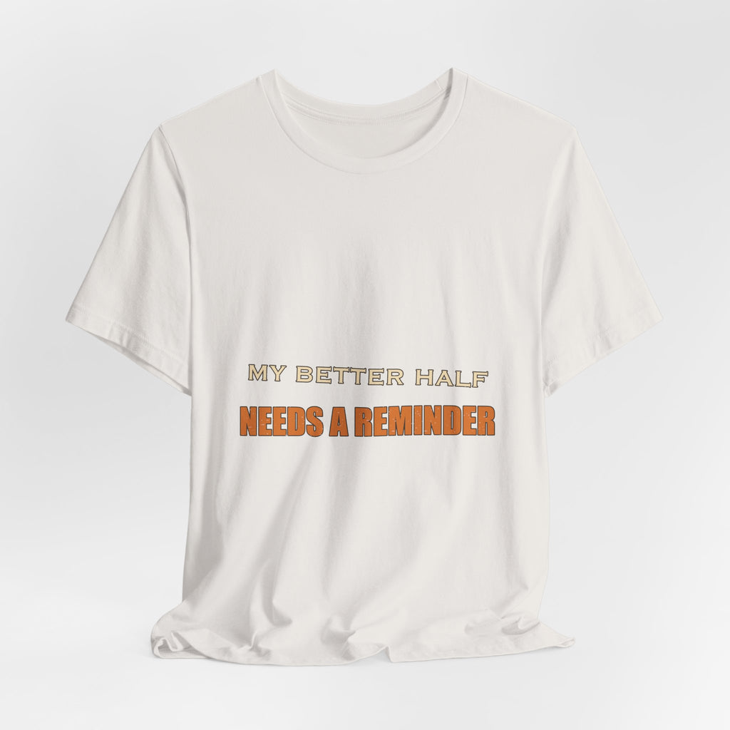 My Better Half Needs a Reminder T-Shirt — Funny Relationship Humor Tee