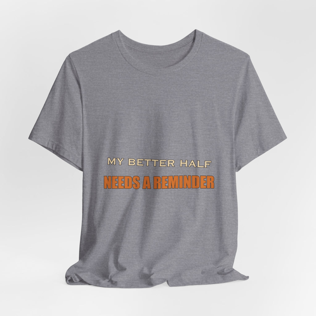 My Better Half Needs a Reminder T-Shirt — Funny Relationship Humor Tee