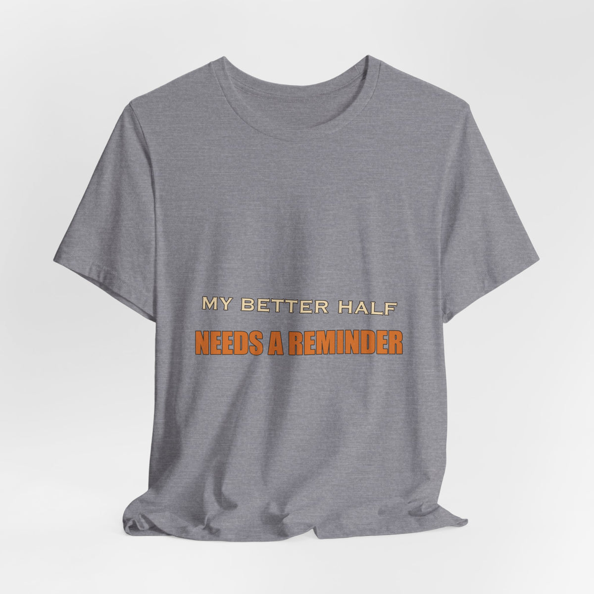 My Better Half Needs a Reminder T-Shirt — Funny Relationship Humor Tee