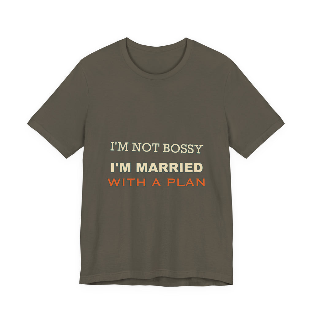 I'm Not Bossy I'm Married With a Plan T-Shirt — Funny Marriage Humor Tee
