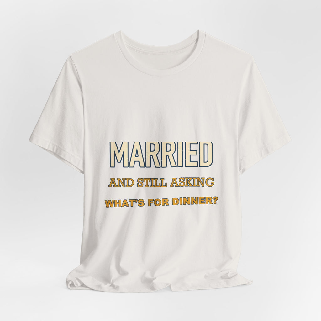 Married and Still Asking What's for Dinner? Funny Vintage Marriage T-Shirt