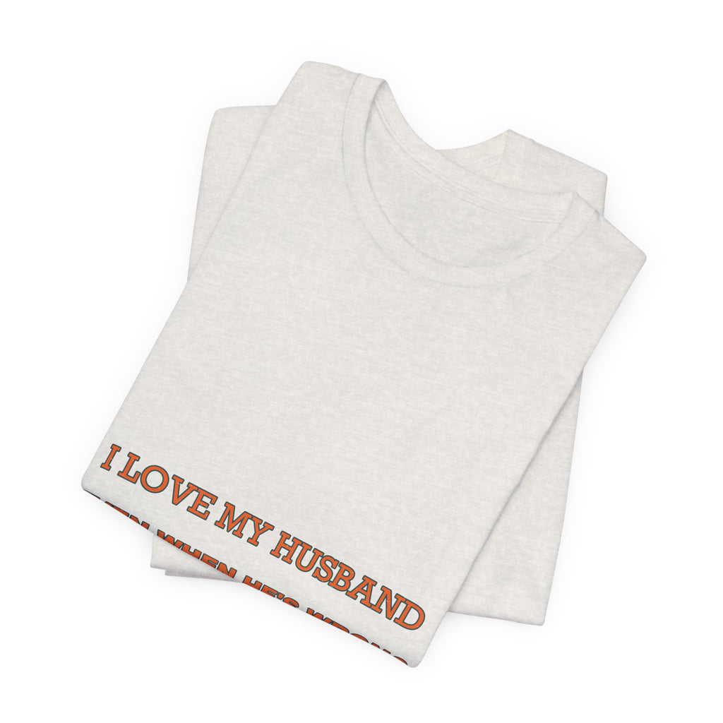 I Love My Husband Even When He's Wrong T-Shirt — Funny Marriage Humor Tee