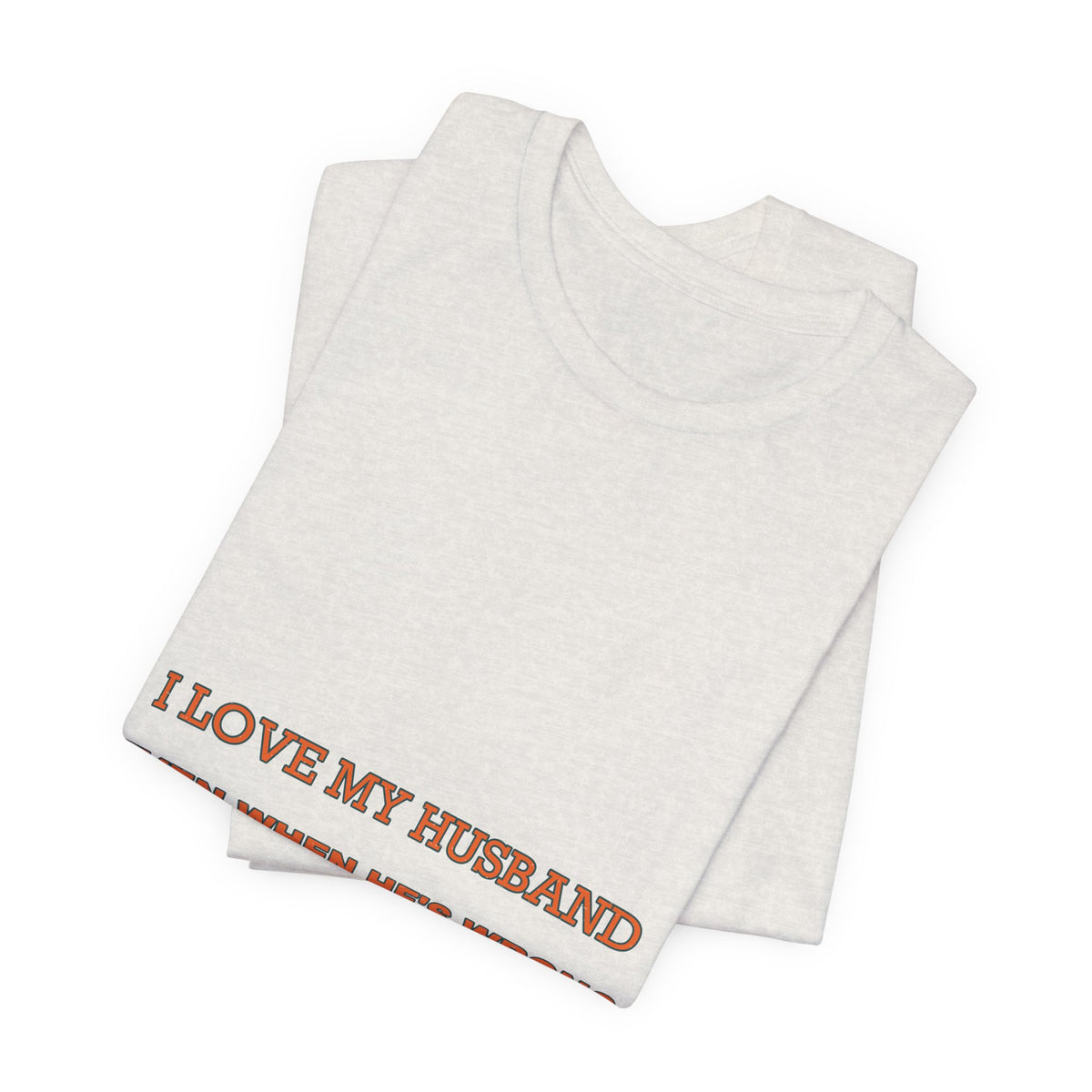 I Love My Husband Even When He's Wrong T-Shirt — Funny Marriage Humor Tee