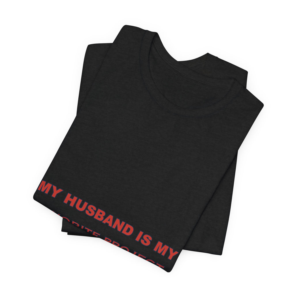 My Husband Is My Favorite Project T-Shirt — Funny Marriage Humor Tee