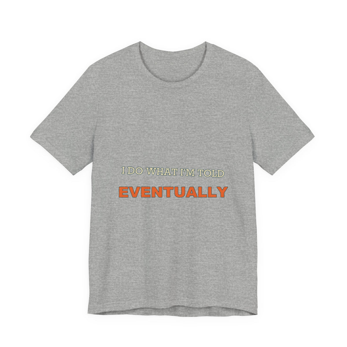 I Do What I'm Told Eventually T-Shirt — Funny Vintage Sarcasm Tee