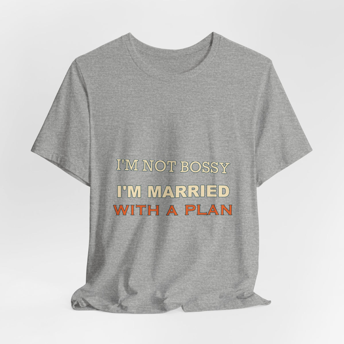 I'm Not Bossy I'm Married With a Plan T-Shirt — Funny Marriage Humor Tee