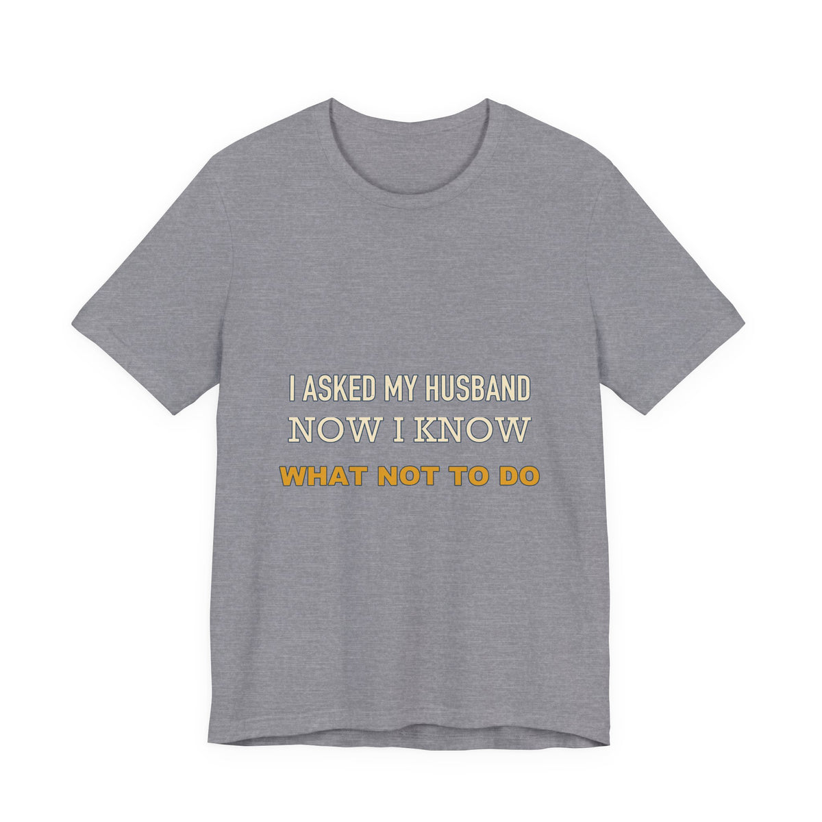 I Asked My Husband Now I Know What Not to Do T-Shirt — Funny Marriage Advice Tee