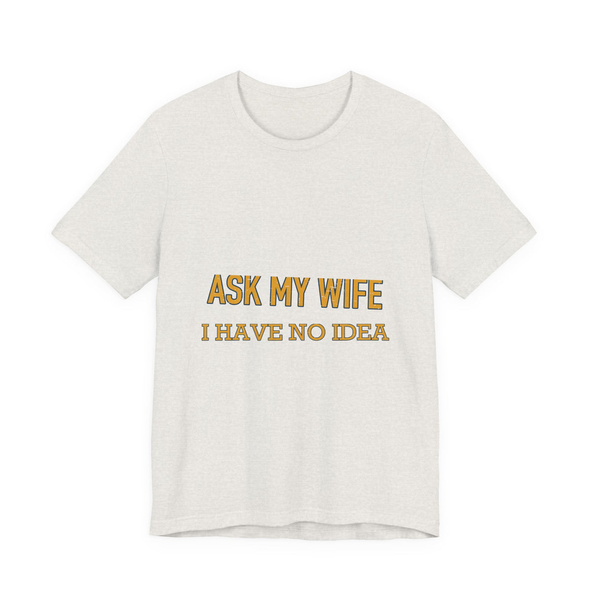 Ask My Wife, Have No Idea T-Shirt — Funny Vintage Husband Humor Tee