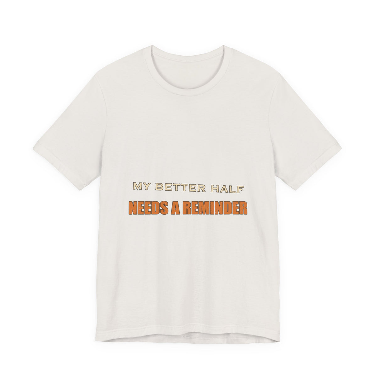My Better Half Needs a Reminder T-Shirt — Funny Relationship Humor Tee