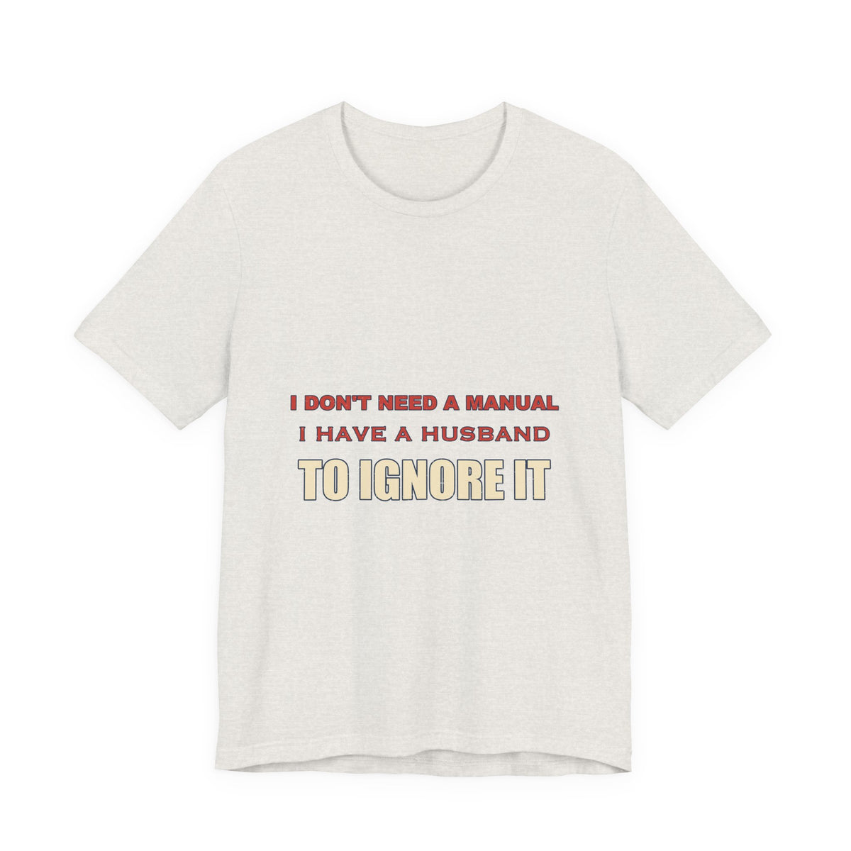 I Don't Need a Manual, I Have a Husband to Ignore T-Shirt — Funny Marriage Humor Tee