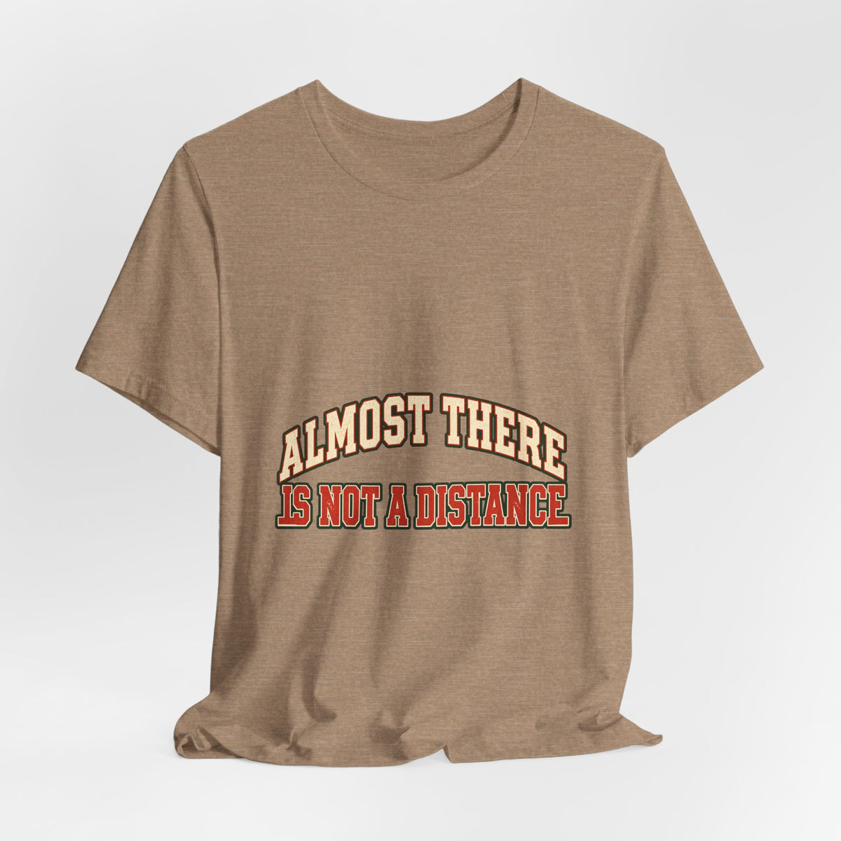 Almost There Is Not a Distance T-Shirt — Vintage Motivational Typography Tee