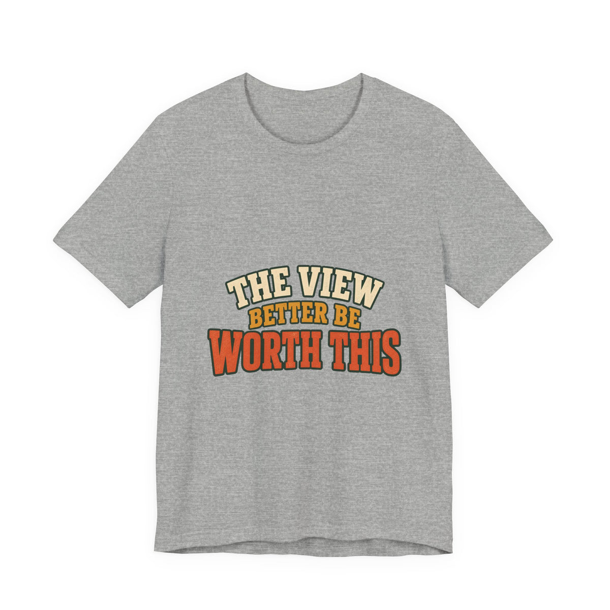 The View Better Be Worth This T-Shirt — Funny Vintage Adventure Quote Tee